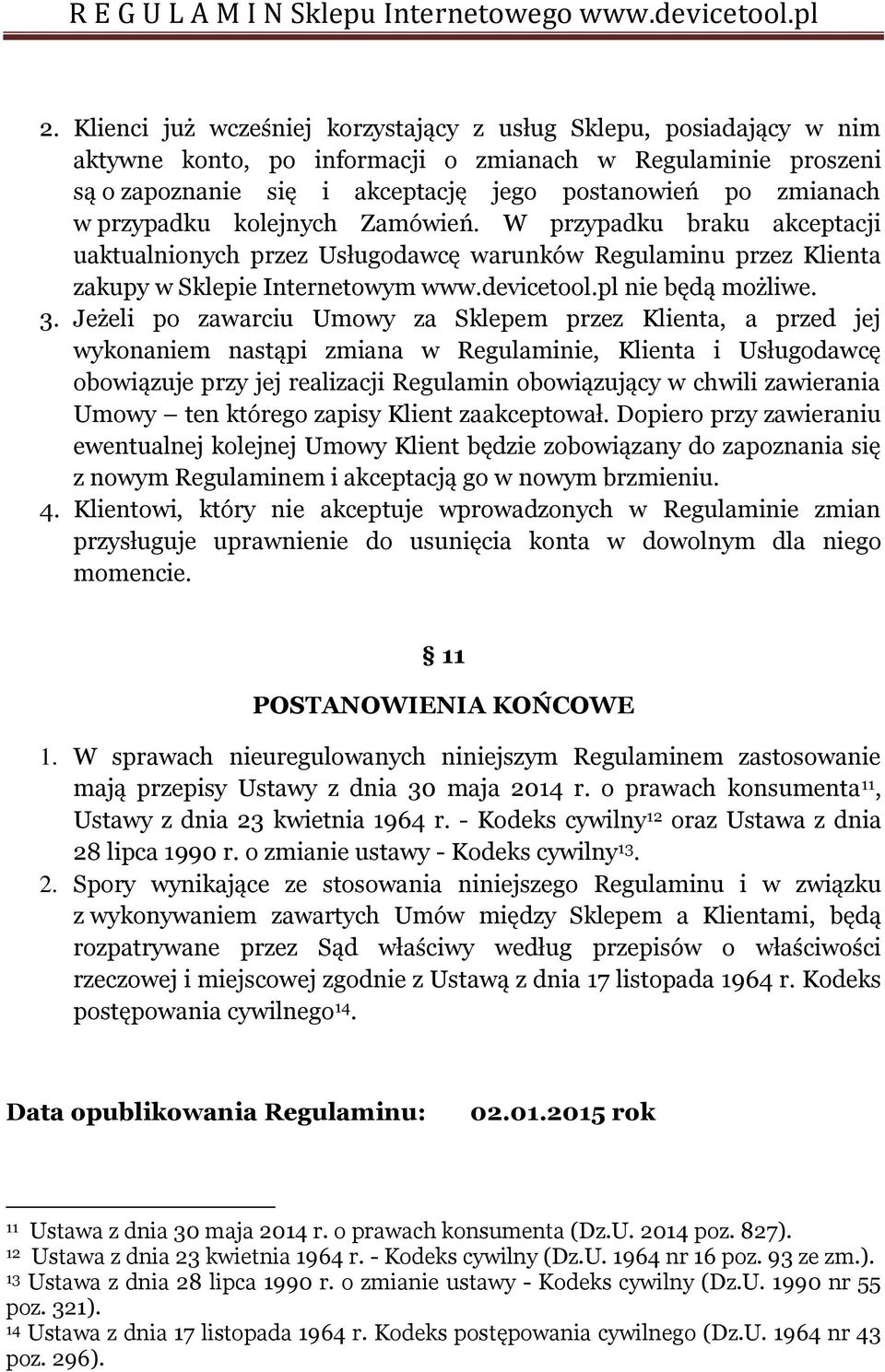Jeżeli po zawarciu Umowy za Sklepem przez Klienta, a przed jej wykonaniem nastąpi zmiana w Regulaminie, Klienta i Usługodawcę obowiązuje przy jej realizacji Regulamin obowiązujący w chwili zawierania