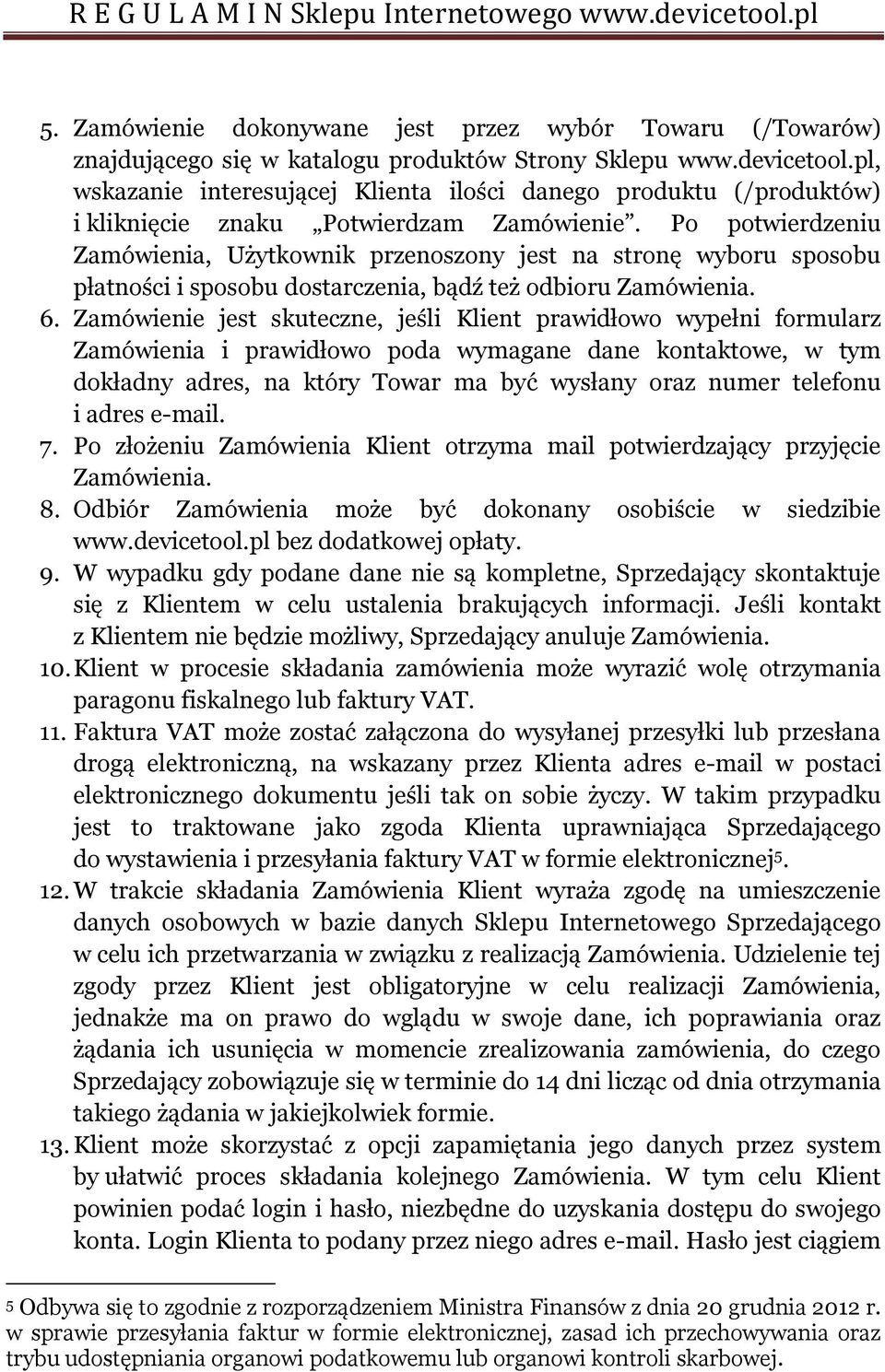 Po potwierdzeniu Zamówienia, Użytkownik przenoszony jest na stronę wyboru sposobu płatności i sposobu dostarczenia, bądź też odbioru Zamówienia. 6.