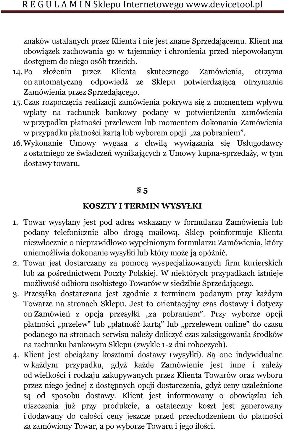 Czas rozpoczęcia realizacji zamówienia pokrywa się z momentem wpływu wpłaty na rachunek bankowy podany w potwierdzeniu zamówienia w przypadku płatności przelewem lub momentem dokonania Zamówienia w