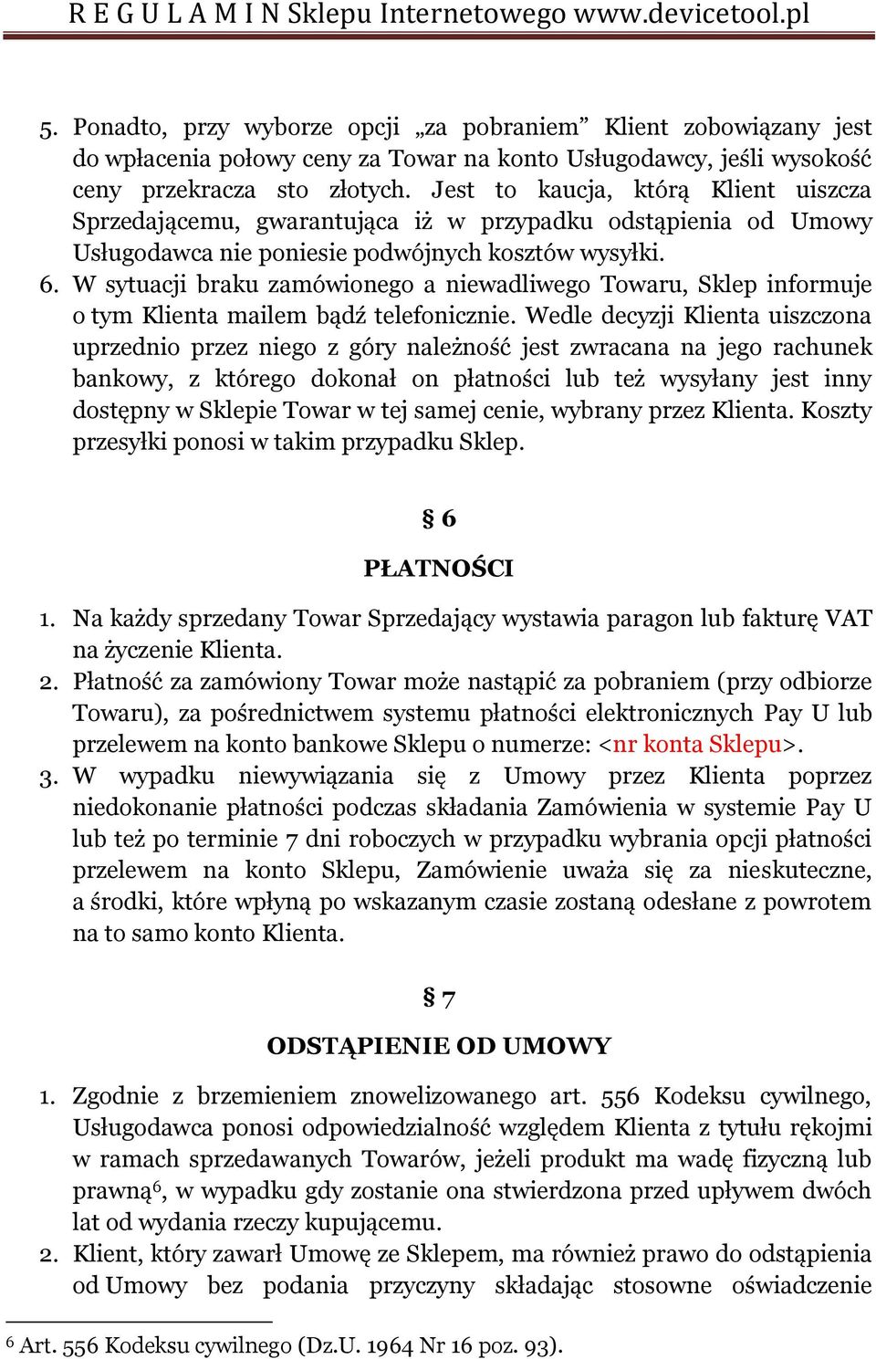 W sytuacji braku zamówionego a niewadliwego Towaru, Sklep informuje o tym Klienta mailem bądź telefonicznie.