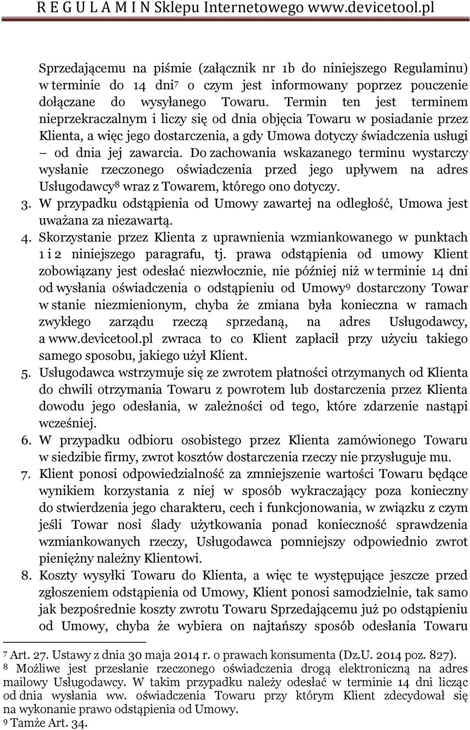 Do zachowania wskazanego terminu wystarczy wysłanie rzeczonego oświadczenia przed jego upływem na adres Usługodawcy 8 wraz z Towarem, którego ono dotyczy. 3.
