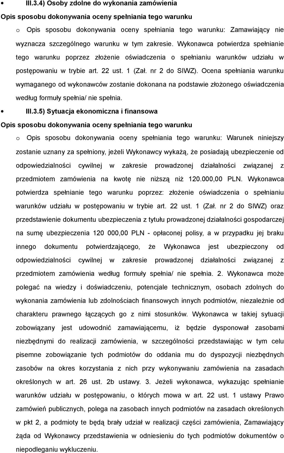 Wyknawca ptwierdza spełnianie teg warunku pprzez złżenie świadczenia spełnianiu warunków udziału w pstępwaniu w trybie art. 22 ust. 1 (Zał. nr 2 d SIWZ).