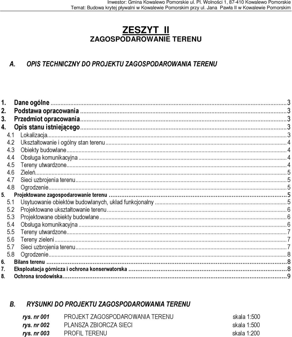 .. 5 5. Projektowane zagospodarowanie terenu... 5 5.1 Usytuowanie obiektów budowlanych, układ funkcjonalny... 5 5.2 Projektowane ukształtowanie terenu... 6 5.3 Projektowane obiekty budowlane... 6 5.4 Obsługa komunikacyjna.