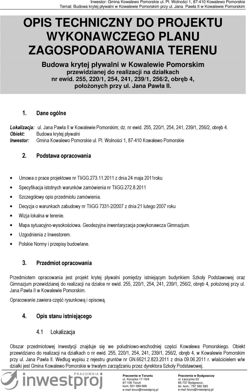 255, 220/1, 254, 241, 239/1, 256/2, obręb 4. Obiekt: Budowa krytej pływalni Inwestor: Gmina Kowalewo Pomorskie ul. Pl. Wolności 1, 87-410 Kowalewo Pomorskie 2.