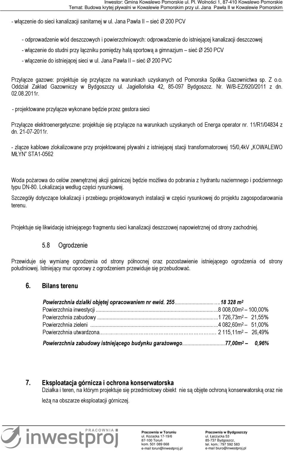 gimnazjum sieć Ø 250 PCV - włączenie do istniejącej sieci w ul. Jana Pawła II sieć Ø 200 PVC Przyłącze gazowe: projektuje się przyłącze na warunkach uzyskanych od Pomorska Spółka Gazownictwa sp. Z o.