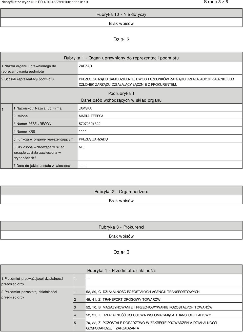 Nazwisko / Nazwa lub Firma JAMSKA Podrubryka 1 Dane osób wchodzących w skład organu 2.Imiona MARIA TERESA 3.Numer PESEL/REGON 57072801822 4.Numer KRS **** 5.Funkcja w organie reprezentującym 6.