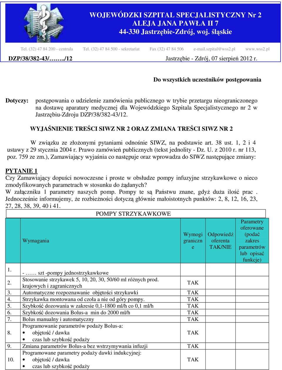 Do wszystkich uczestników postępowania Dotyczy: postępowania o udzielenie zamówienia publicznego w trybie przetargu nieograniczonego na dostawę aparatury medycznej dla Wojewódzkiego Szpitala