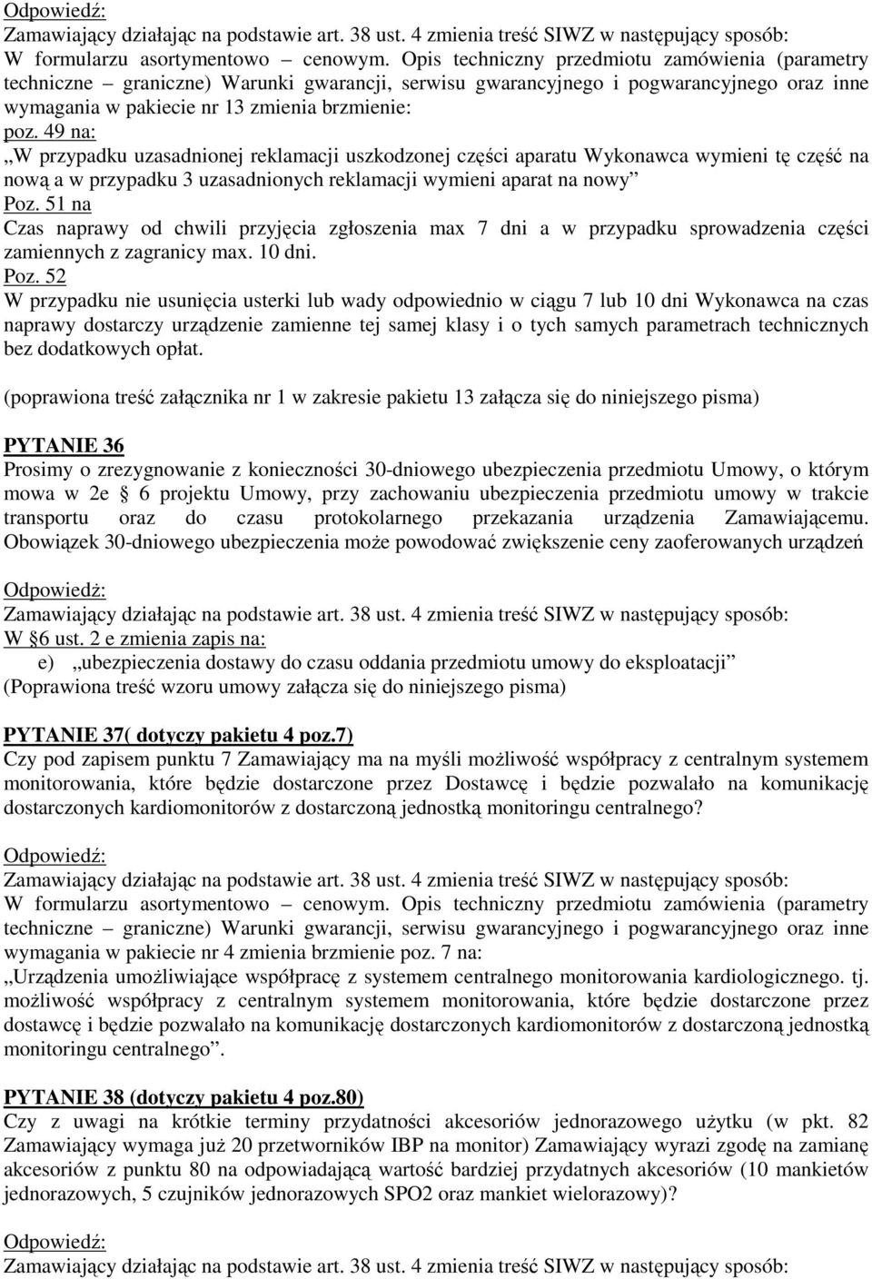 49 na: W przypadku uzasadnionej reklamacji uszkodzonej części aparatu Wykonawca wymieni tę część na nową a w przypadku 3 uzasadnionych reklamacji wymieni aparat na nowy Poz.