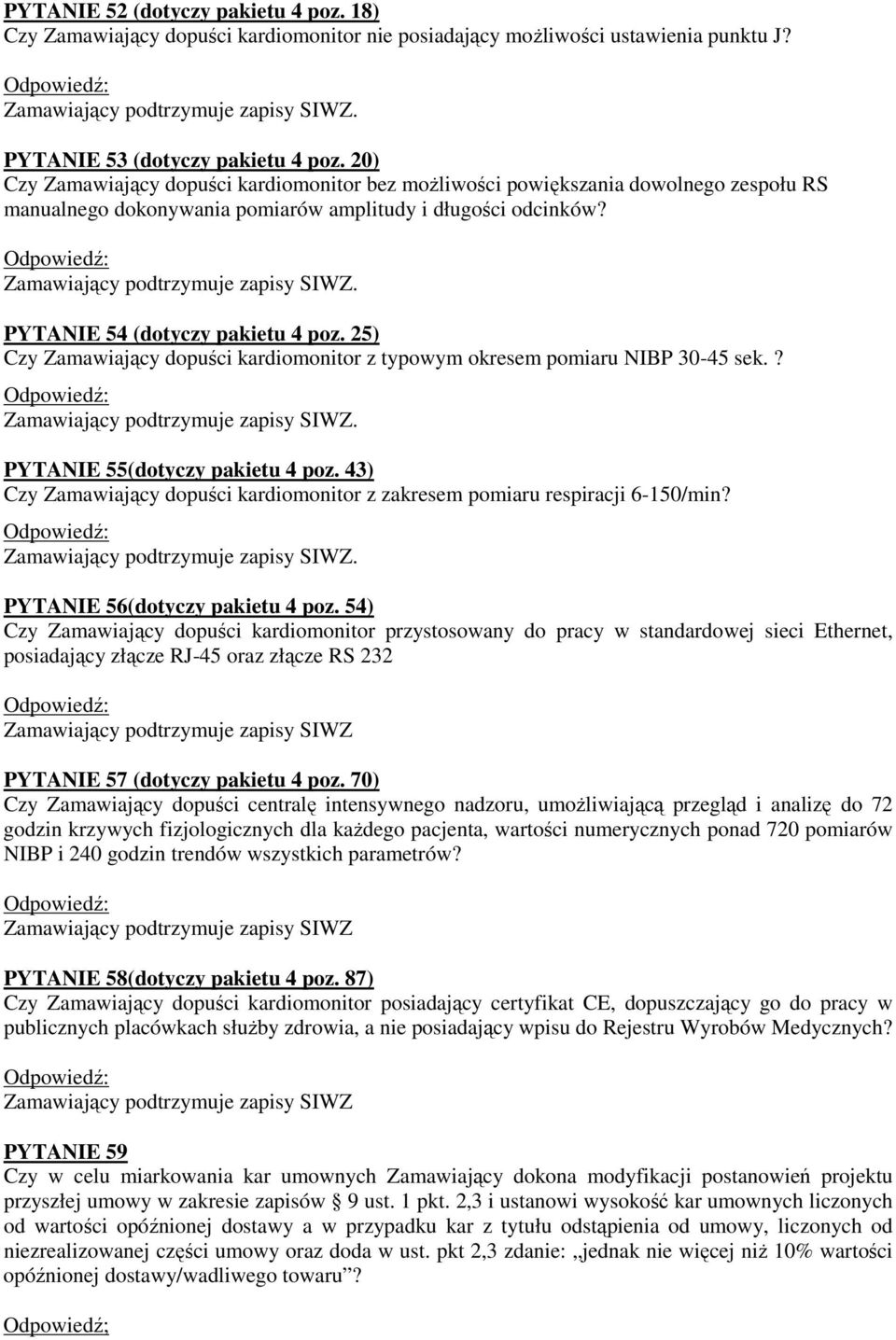 PYTANIE 54 (dotyczy pakietu 4 poz. 25) Czy Zamawiający dopuści kardiomonitor z typowym okresem pomiaru NIBP 30-45 sek.? Zamawiający podtrzymuje zapisy SIWZ. PYTANIE 55(dotyczy pakietu 4 poz.