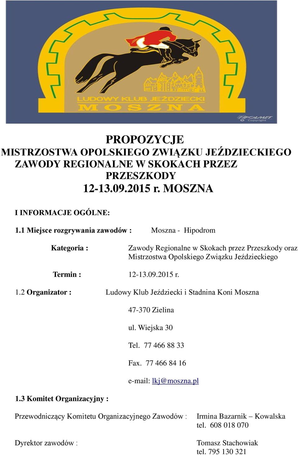 : 12-13.09.2015 r. 1.2 Organizator : Ludowy Klub Jeździecki i Stadnina Koni Moszna 47-370 Zielina ul. Wiejska 30 Tel. 77 466 88 33 Fax.