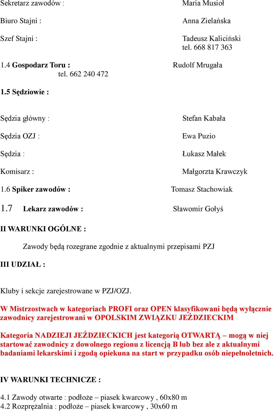 7 Lekarz zawodów : Sławomir Gołyś II WARUNKI OGÓLNE : Zawody będą rozegrane zgodnie z aktualnymi przepisami PZJ III UDZIAŁ : Kluby i sekcje zarejestrowane w PZJ/OZJ.