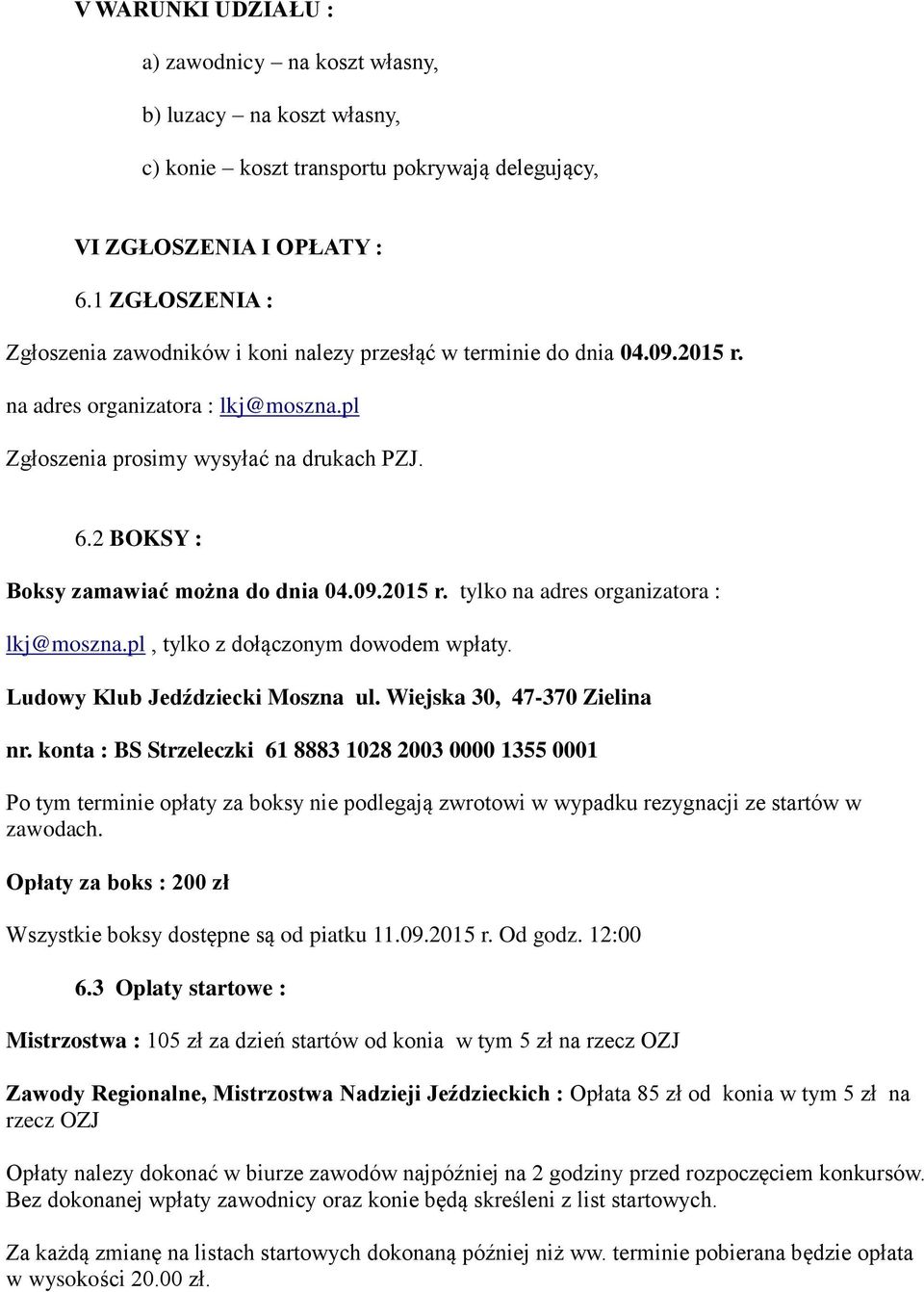 2 BOKSY : Boksy zamawiać można do dnia 04.09.2015 r. tylko na adres organizatora : lkj@moszna.pl, tylko z dołączonym dowodem wpłaty. Ludowy Klub Jedździecki Moszna ul. Wiejska 30, 47-370 Zielina nr.