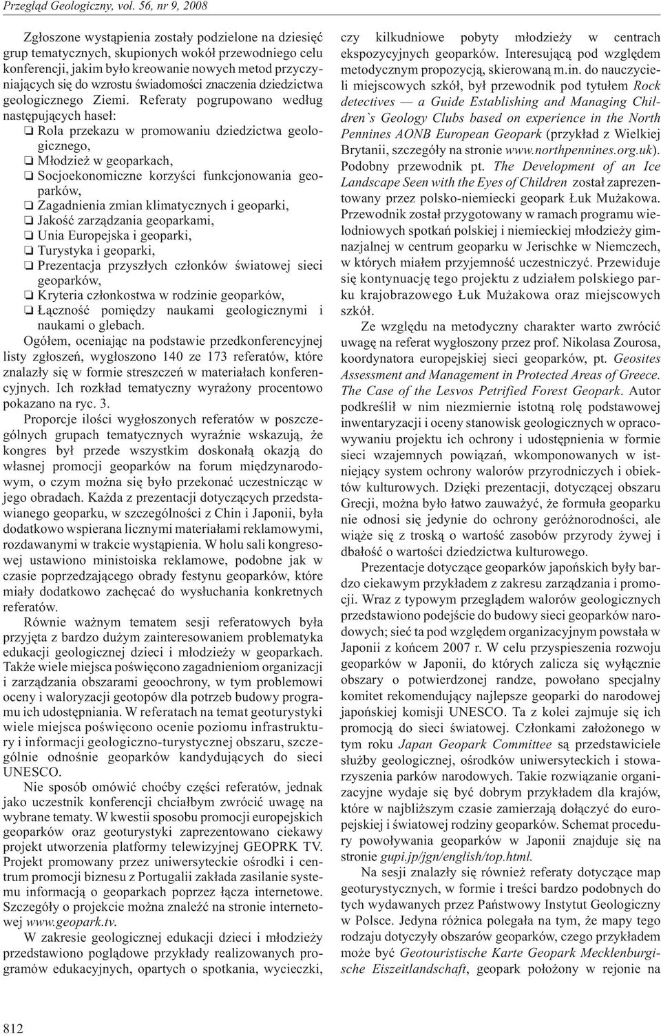Referaty pogrupowano wed³ug nastêpuj¹cych hase³: Rola przekazu w promowaniu dziedzictwa geologicznego, M³odzie w geoparkach, Socjoekonomiczne korzyœci funkcjonowania geoparków, Zagadnienia zmian