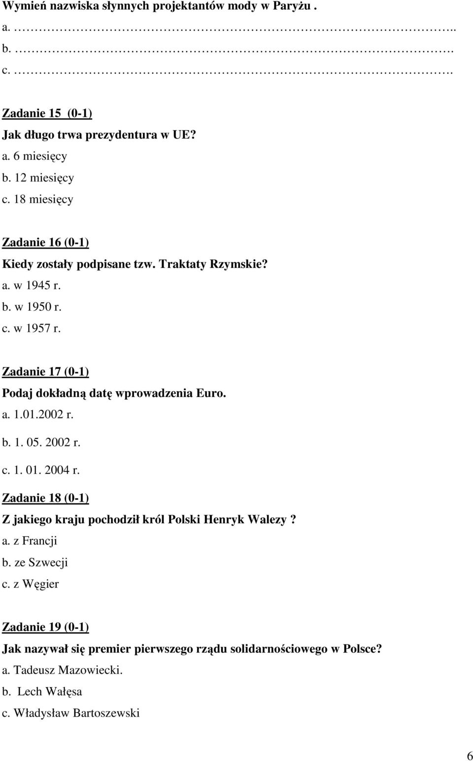 Zadanie 17 (0-1) Podaj dokładną datę wprowadzenia Euro. a. 1.01.2002 r. b. 1. 05. 2002 r. c. 1. 01. 2004 r.