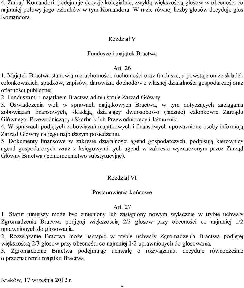 Majątek Bractwa stanowią nieruchomości, ruchomości oraz fundusze, a powstaje on ze składek członkowskich, spadków, zapisów, darowizn, dochodów z własnej działalności gospodarczej oraz ofiarności