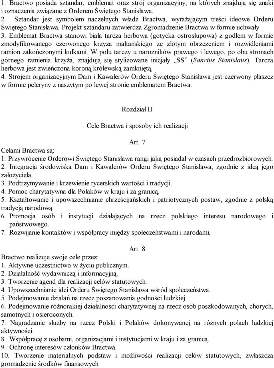 Emblemat Bractwa stanowi biała tarcza herbowa (gotycka ostrosłupowa) z godłem w formie zmodyfikowanego czerwonego krzyża maltańskiego ze złotym obrzeżeniem i rozwidleniami ramion zakończonymi kulkami.