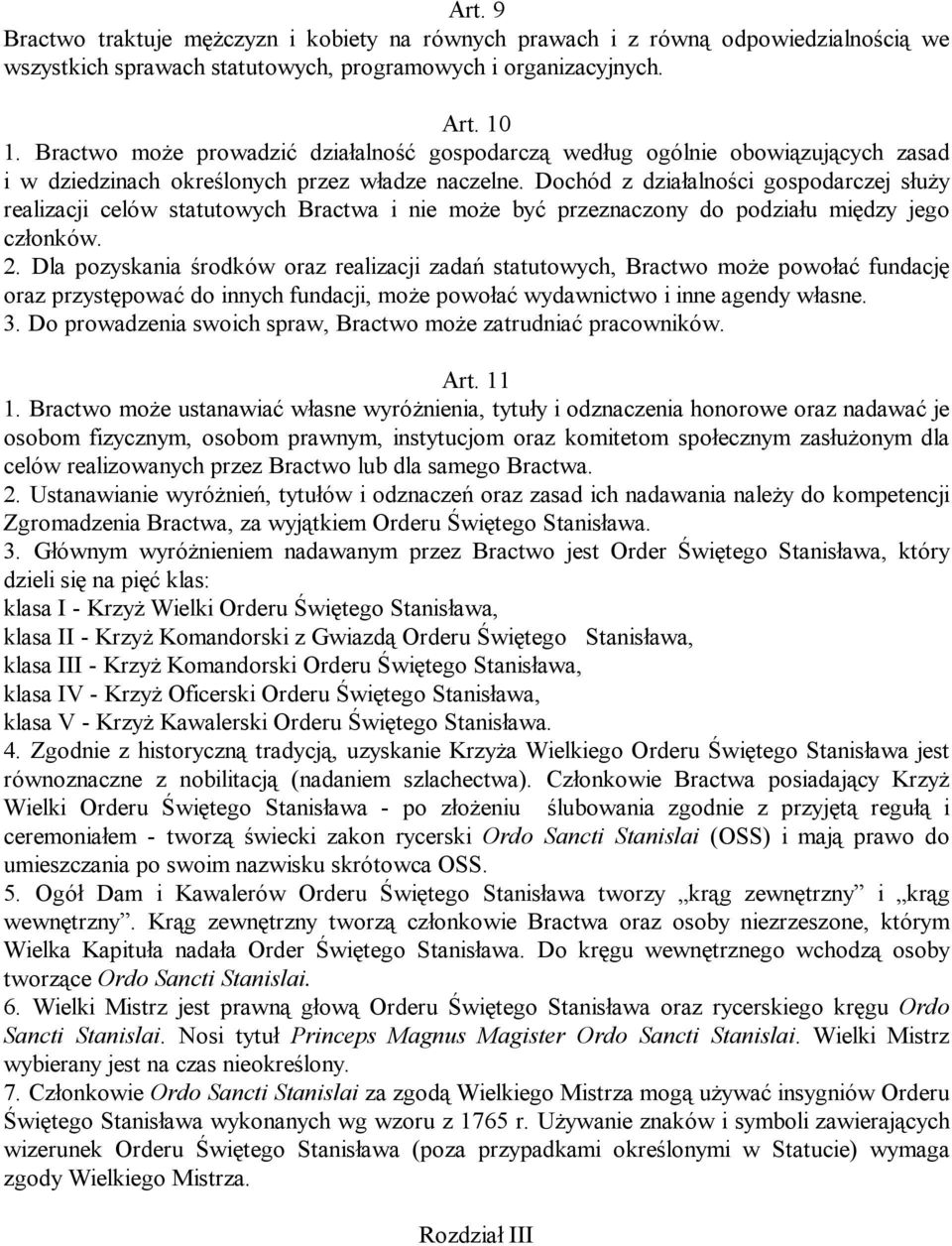 Dochód z działalności gospodarczej służy realizacji celów statutowych Bractwa i nie może być przeznaczony do podziału między jego członków. 2.
