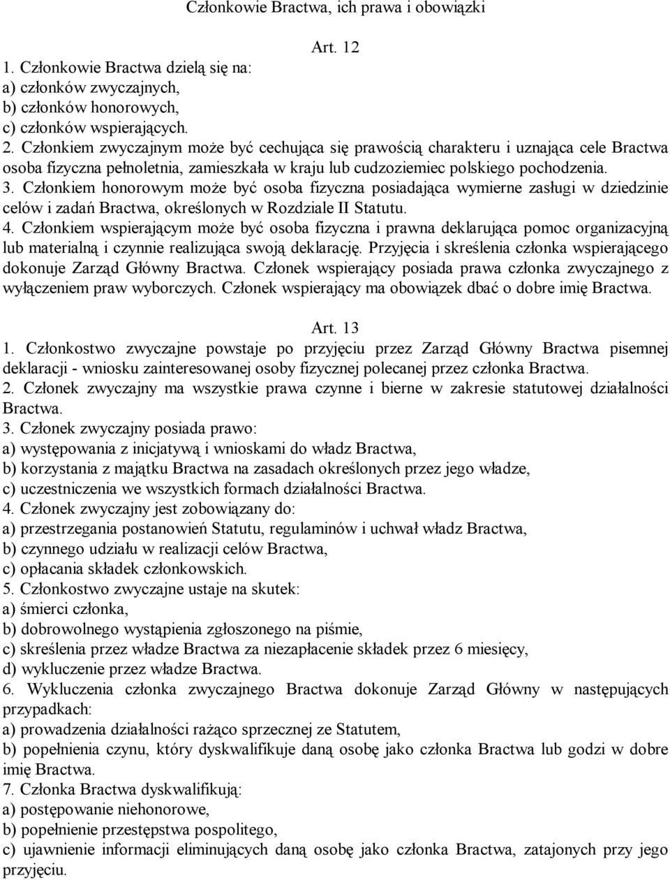 Członkiem honorowym może być osoba fizyczna posiadająca wymierne zasługi w dziedzinie celów i zadań Bractwa, określonych w Rozdziale II Statutu. 4.
