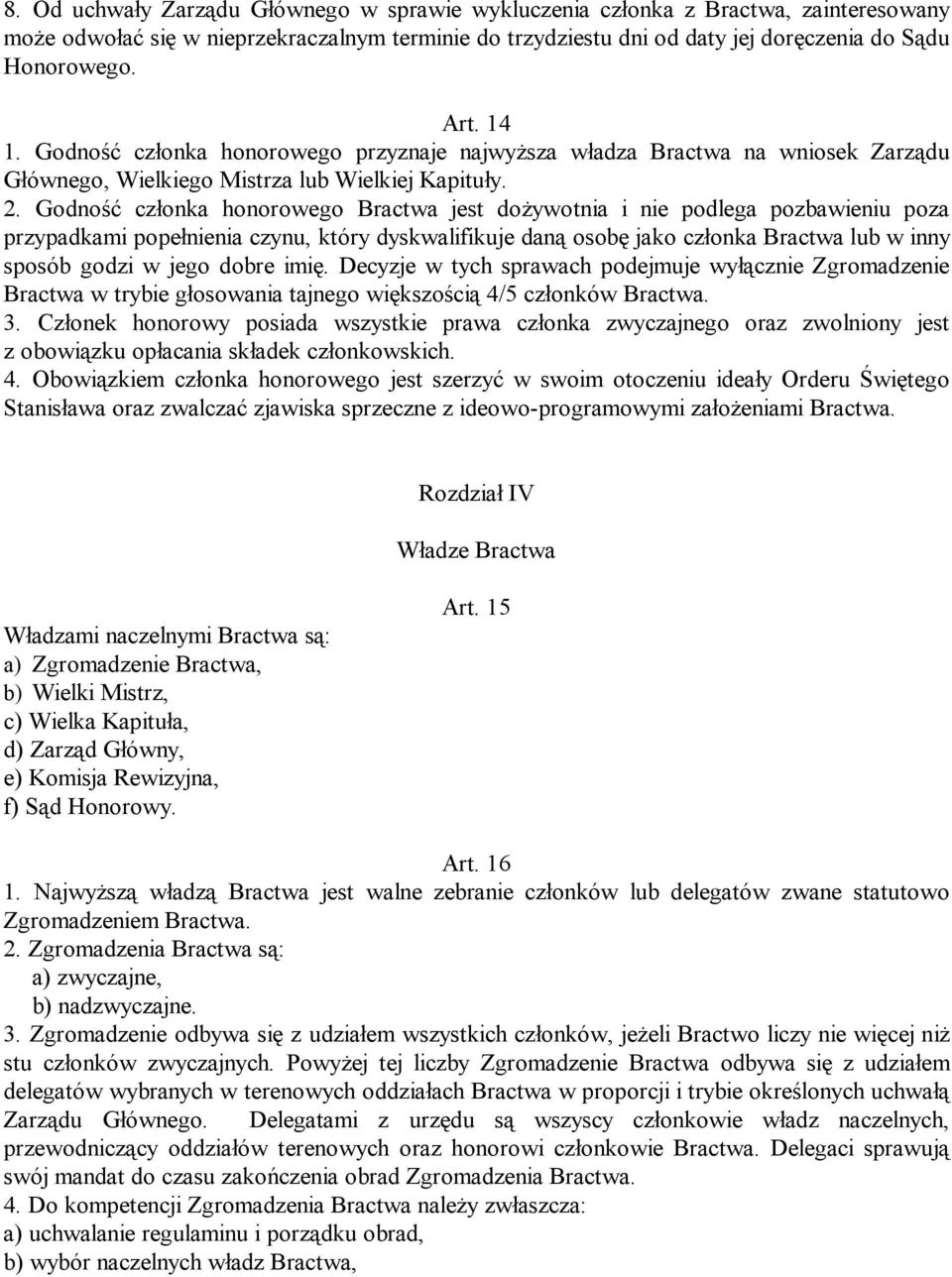 Godność członka honorowego Bractwa jest dożywotnia i nie podlega pozbawieniu poza przypadkami popełnienia czynu, który dyskwalifikuje daną osobę jako członka Bractwa lub w inny sposób godzi w jego