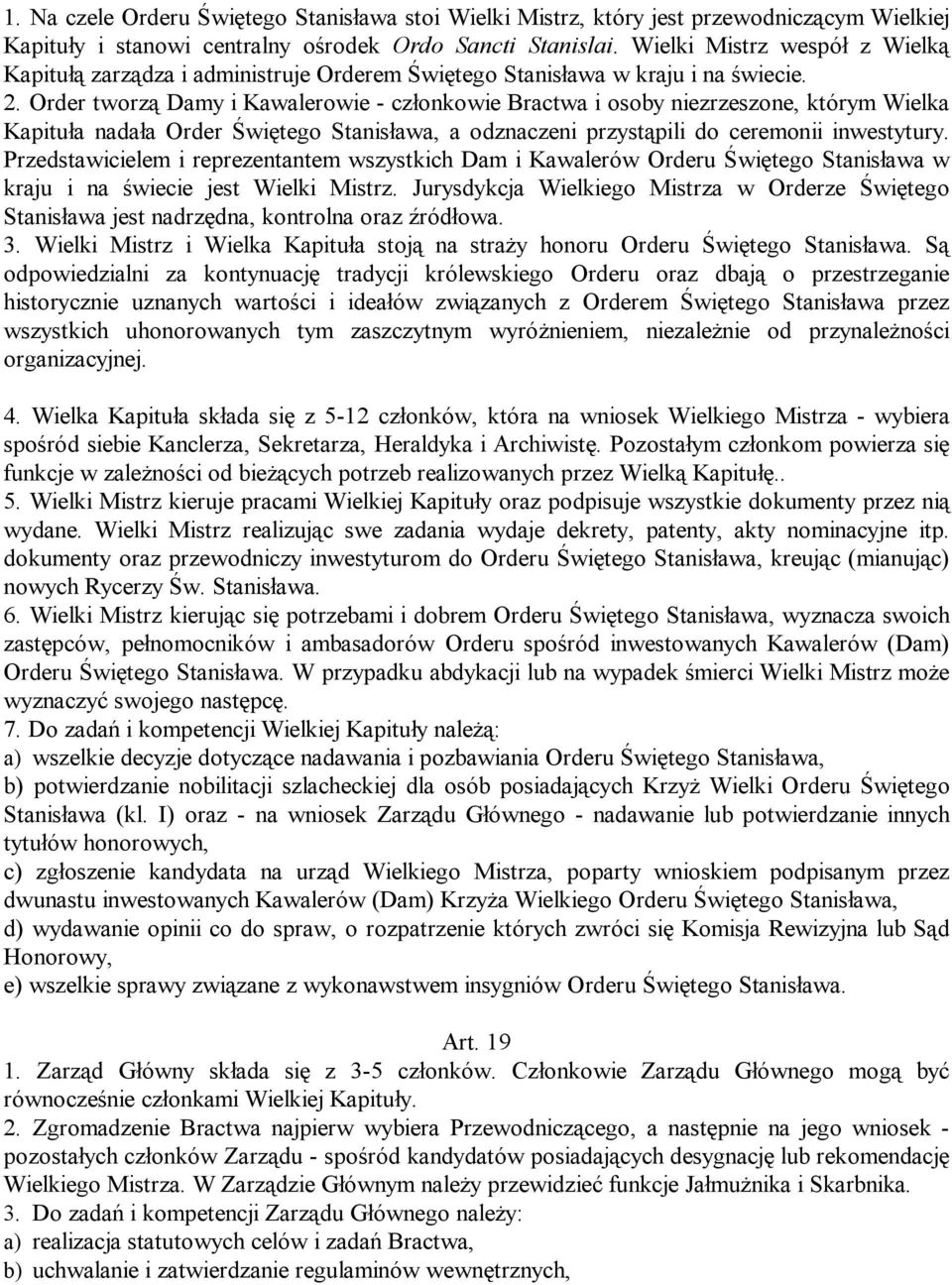Order tworzą Damy i Kawalerowie - członkowie Bractwa i osoby niezrzeszone, którym Wielka Kapituła nadała Order Świętego Stanisława, a odznaczeni przystąpili do ceremonii inwestytury.