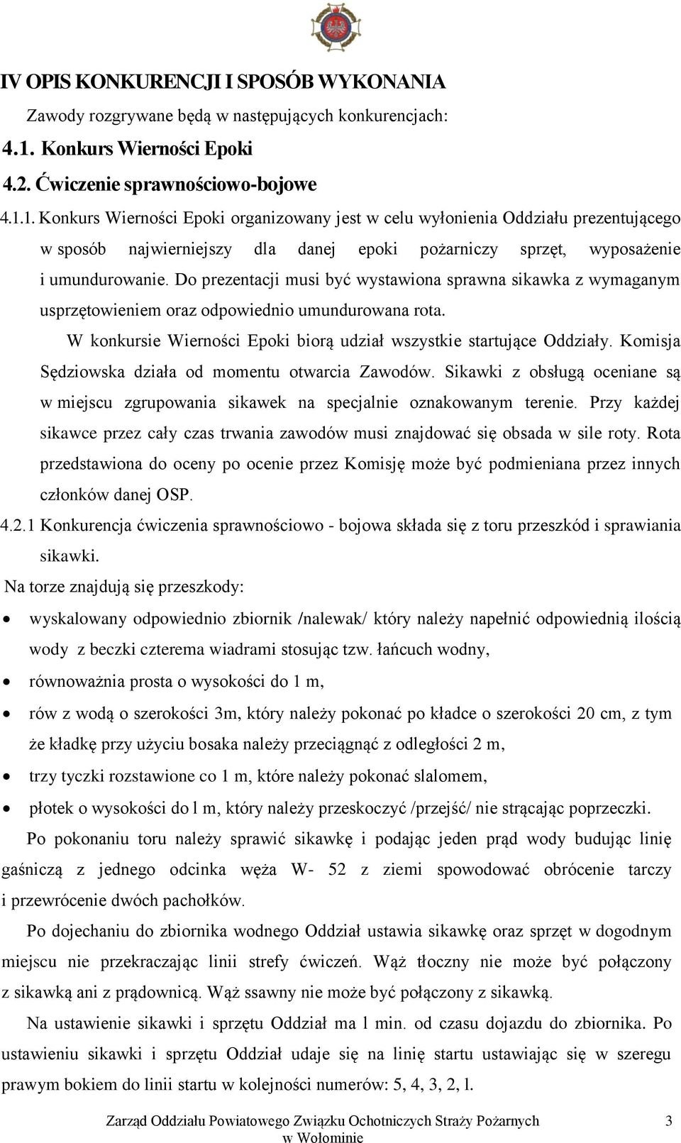 1. Konkurs Wierności Epoki organizowany jest w celu wyłonienia Oddziału prezentującego w sposób najwierniejszy dla danej epoki pożarniczy sprzęt, wyposażenie i umundurowanie.