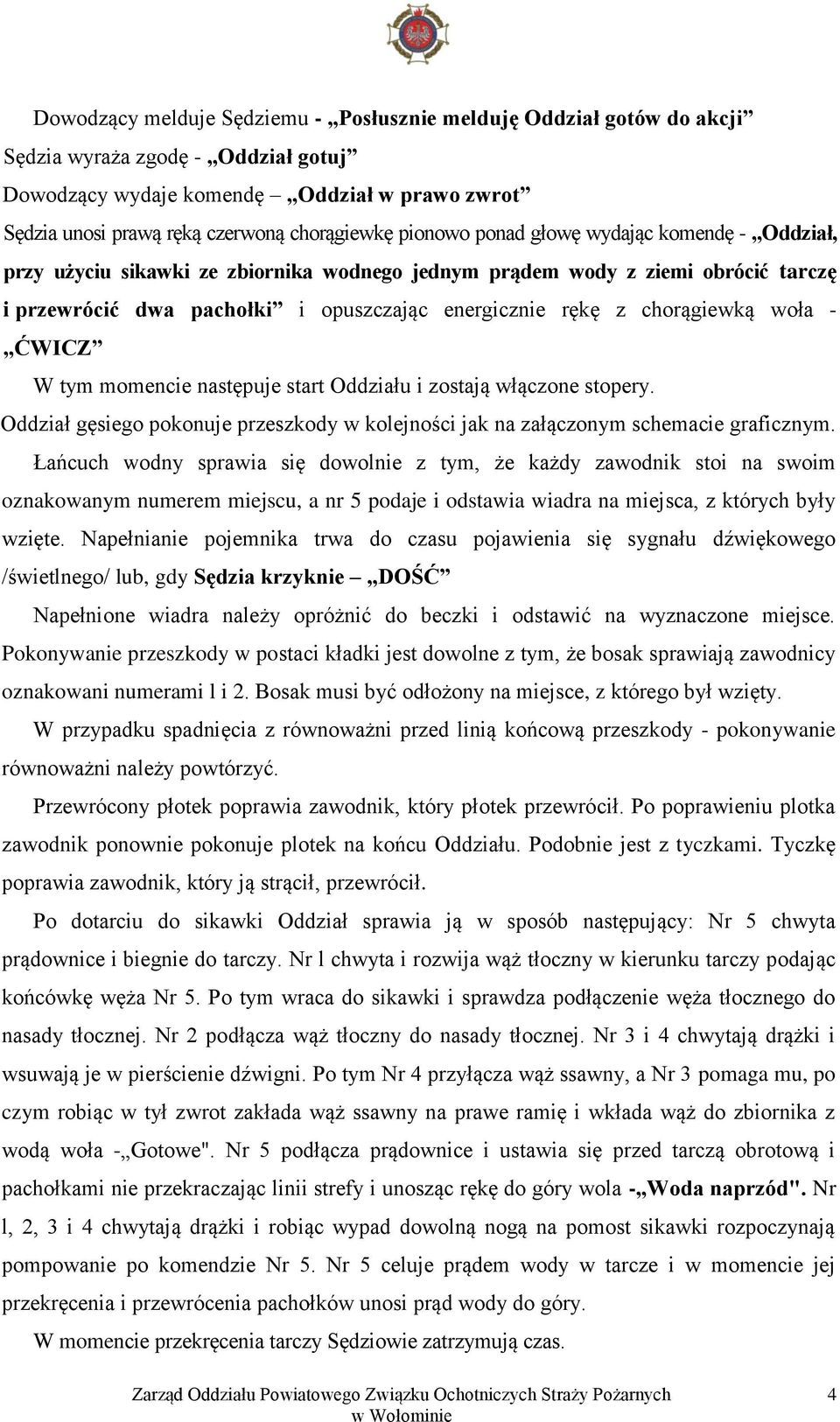 chorągiewką woła - ĆWICZ W tym momencie następuje start Oddziału i zostają włączone stopery. Oddział gęsiego pokonuje przeszkody w kolejności jak na załączonym schemacie graficznym.
