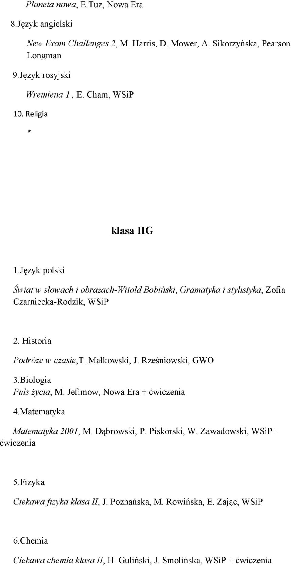 Historia Podróże w czasie,t. Małkowski, J. Rześniowski, GWO 3.Biologia Puls życia, M. Jefimow, Nowa Era + 4.Matematyka Matematyka 2001, M. Dąbrowski, P.