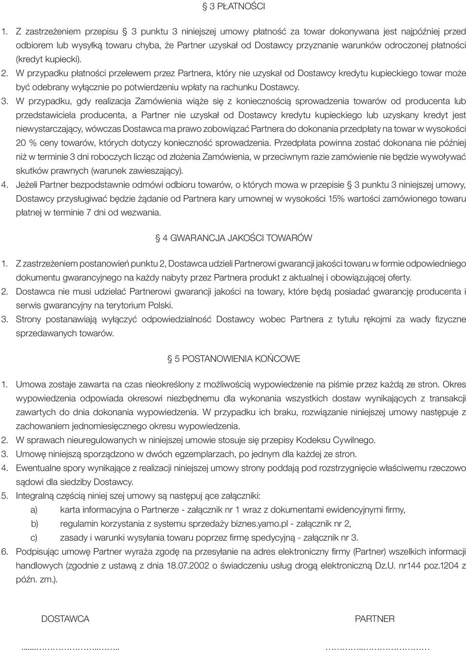 W przypadku płatności przelewem przez Partnera, który nie uzyskał od Dostawcy kredytu kupieckiego towar może być odebrany wyłącznie po potwierdzeniu wpłaty na rachunku Dostawcy.