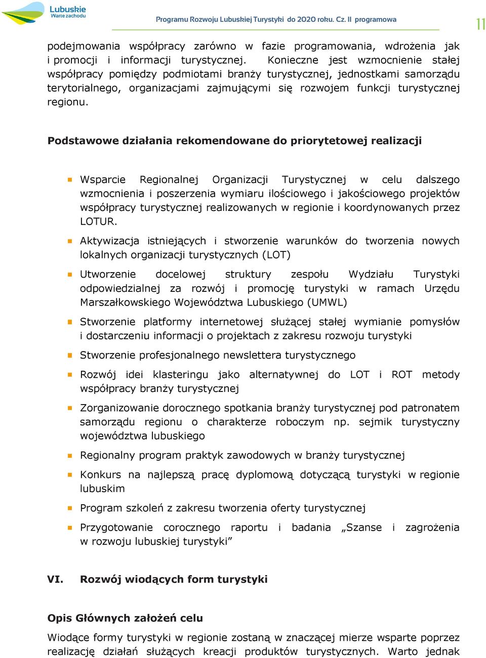 11 Podstawowe działania rekomendowane do priorytetowej realizacji Wsparcie Regionalnej Organizacji Turystycznej w celu dalszego wzmocnienia i poszerzenia wymiaru ilościowego i jakościowego projektów