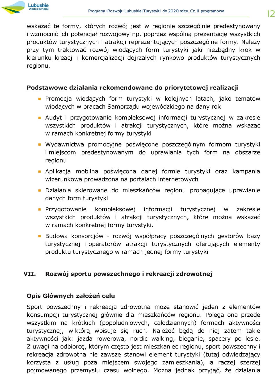 Należy przy tym traktować rozwój wiodących form turystyki jaki niezbędny krok w kierunku kreacji i komercjalizacji dojrzałych rynkowo produktów turystycznych regionu.