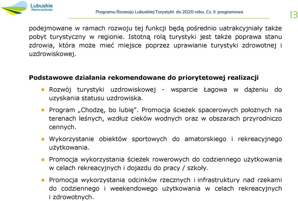 13 Podstawowe działania rekomendowane do priorytetowej realizacji Rozwój turystyki uzdrowiskowej - wsparcie Łagowa w dążeniu do uzyskania statusu uzdrowiska. Program Chodzę, bo lubię.