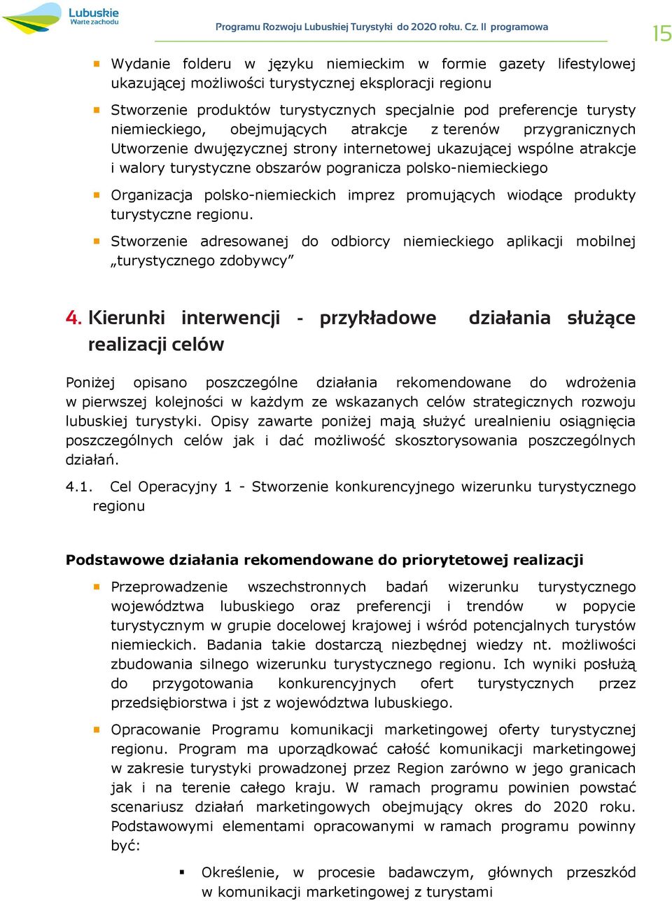 turysty niemieckiego, obejmujących atrakcje z terenów przygranicznych Utworzenie dwujęzycznej strony internetowej ukazującej wspólne atrakcje i walory turystyczne obszarów pogranicza