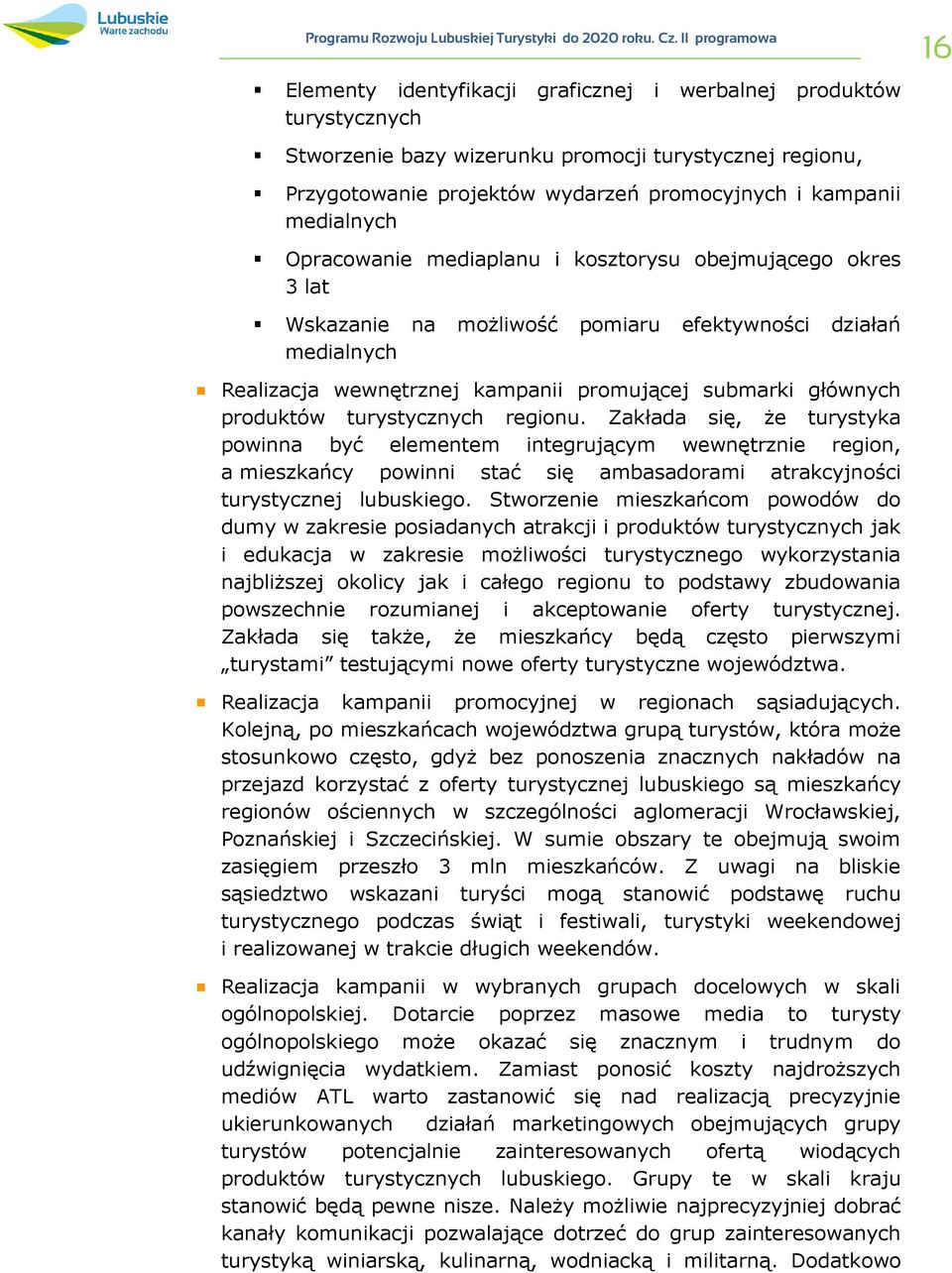 medialnych Opracowanie mediaplanu i kosztorysu obejmującego okres 3 lat Wskazanie na możliwość pomiaru efektywności działań medialnych 16 Realizacja wewnętrznej kampanii promującej submarki głównych