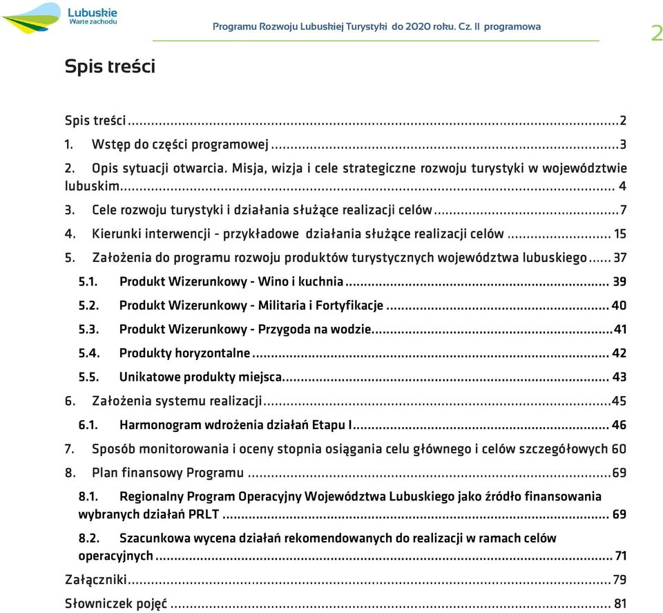 Kierunki interwencji - przykładowe działania służące realizacji celów... 15 5. Założenia do programu rozwoju produktów turystycznych województwa lubuskiego... 37 5.1. Produkt Wizerunkowy - Wino i kuchnia.