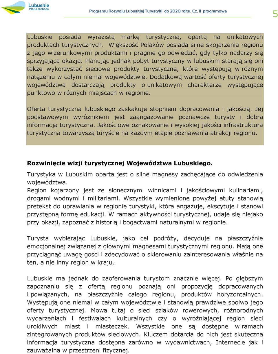 Planując jednak pobyt turystyczny w lubuskim starają się oni także wykorzystać sieciowe produkty turystyczne, które występują w różnym natężeniu w całym niemal województwie.