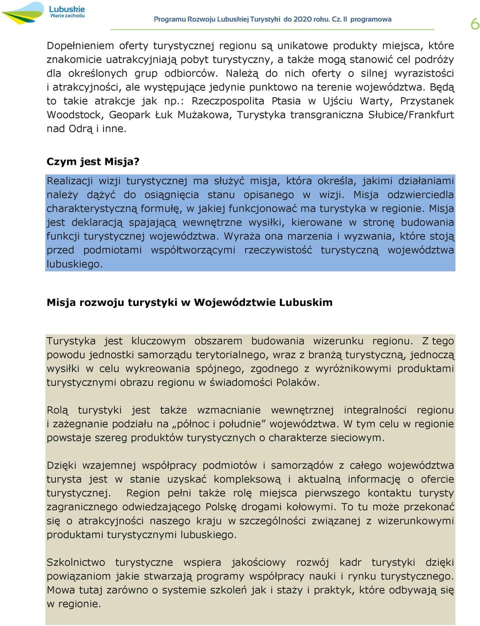 Należą do nich oferty o silnej wyrazistości i atrakcyjności, ale występujące jedynie punktowo na terenie województwa. Będą to takie atrakcje jak np.