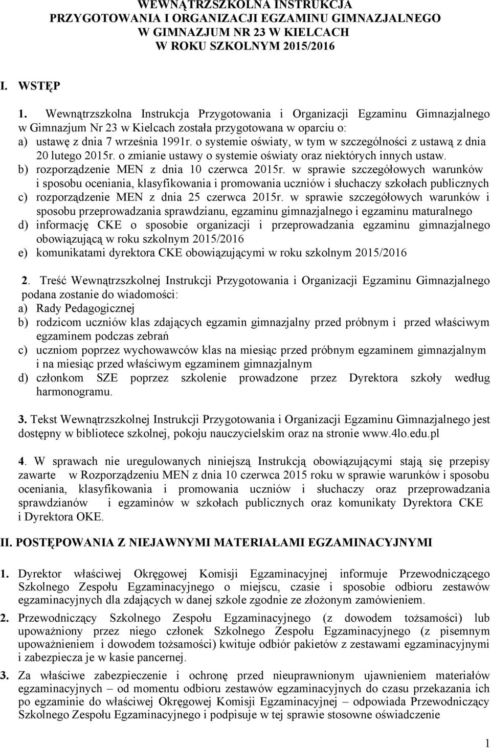 o systemie oświaty, w tym w szczególności z ustawą z dnia 20 lutego 2015r. o zmianie ustawy o systemie oświaty oraz niektórych innych ustaw. b) rozporządzenie MEN z dnia 10 czerwca 2015r.