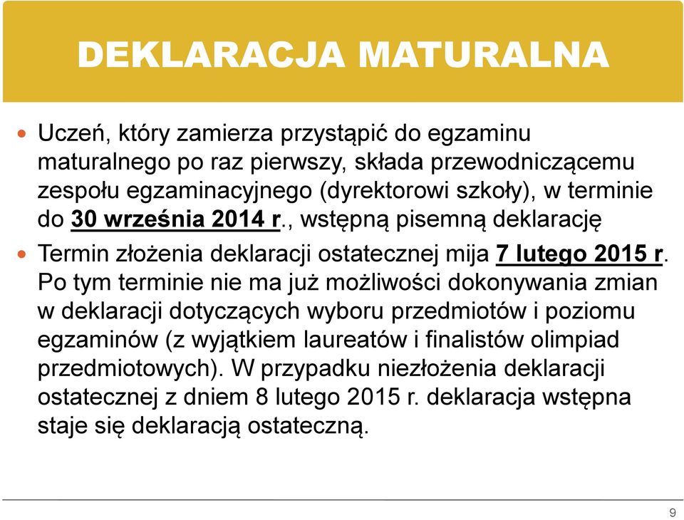 Po tym terminie nie ma już możliwości dokonywania zmian w deklaracji dotyczących wyboru przedmiotów i poziomu egzaminów (z wyjątkiem laureatów i