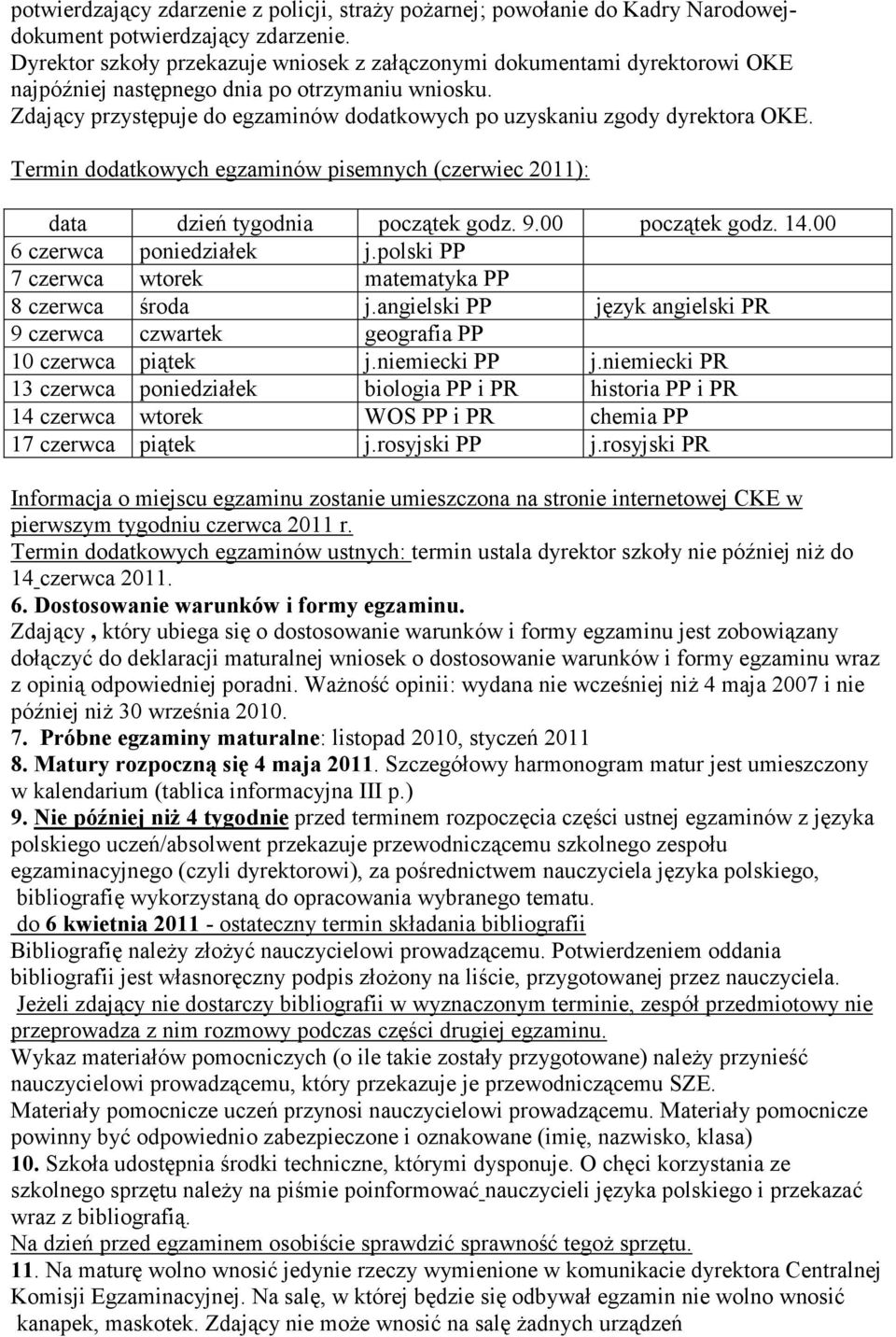 Zdający przystępuje do egzaminów dodatkowych po uzyskaniu zgody dyrektora OKE. Termin dodatkowych egzaminów pisemnych (czerwiec 2011): data dzień tygodnia początek godz. 9.00 początek godz. 14.