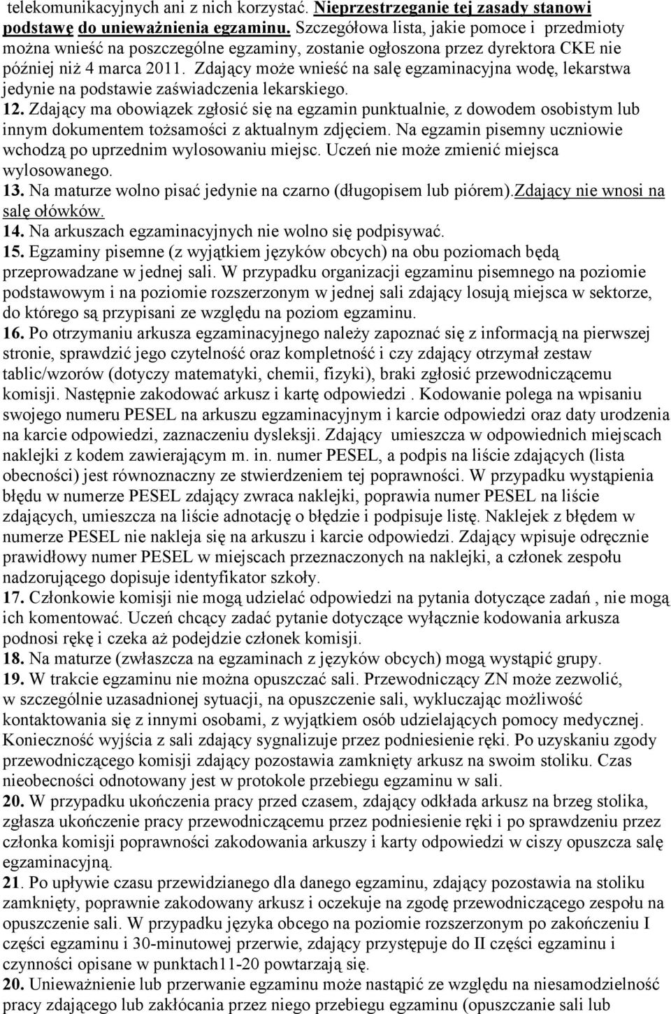 Zdający może wnieść na salę egzaminacyjna wodę, lekarstwa jedynie na podstawie zaświadczenia lekarskiego. 12.