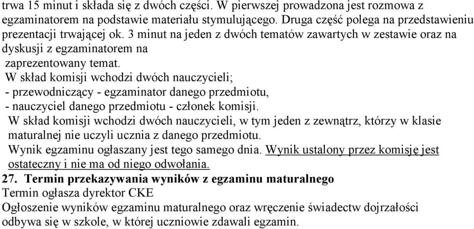 W skład komisji wchodzi dwóch nauczycieli; - przewodniczący - egzaminator danego przedmiotu, - nauczyciel danego przedmiotu - członek komisji.