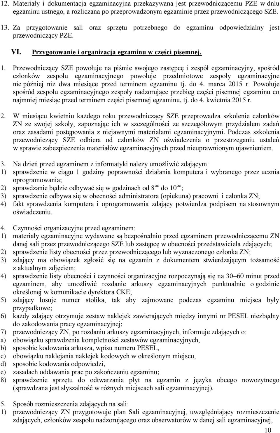 Przewodniczący SZE powołuje na piśmie swojego zastępcę i zespół egzaminacyjny, spośród członków zespołu egzaminacyjnego powołuje przedmiotowe zespoły egzaminacyjne nie później niż dwa miesiące przed