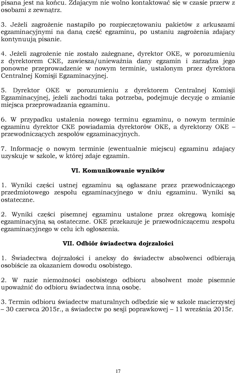 Jeżeli zagrożenie nie zostało zażegnane, dyrektor OKE, w porozumieniu z dyrektorem CKE, zawiesza/unieważnia dany egzamin i zarządza jego ponowne przeprowadzenie w nowym terminie, ustalonym przez