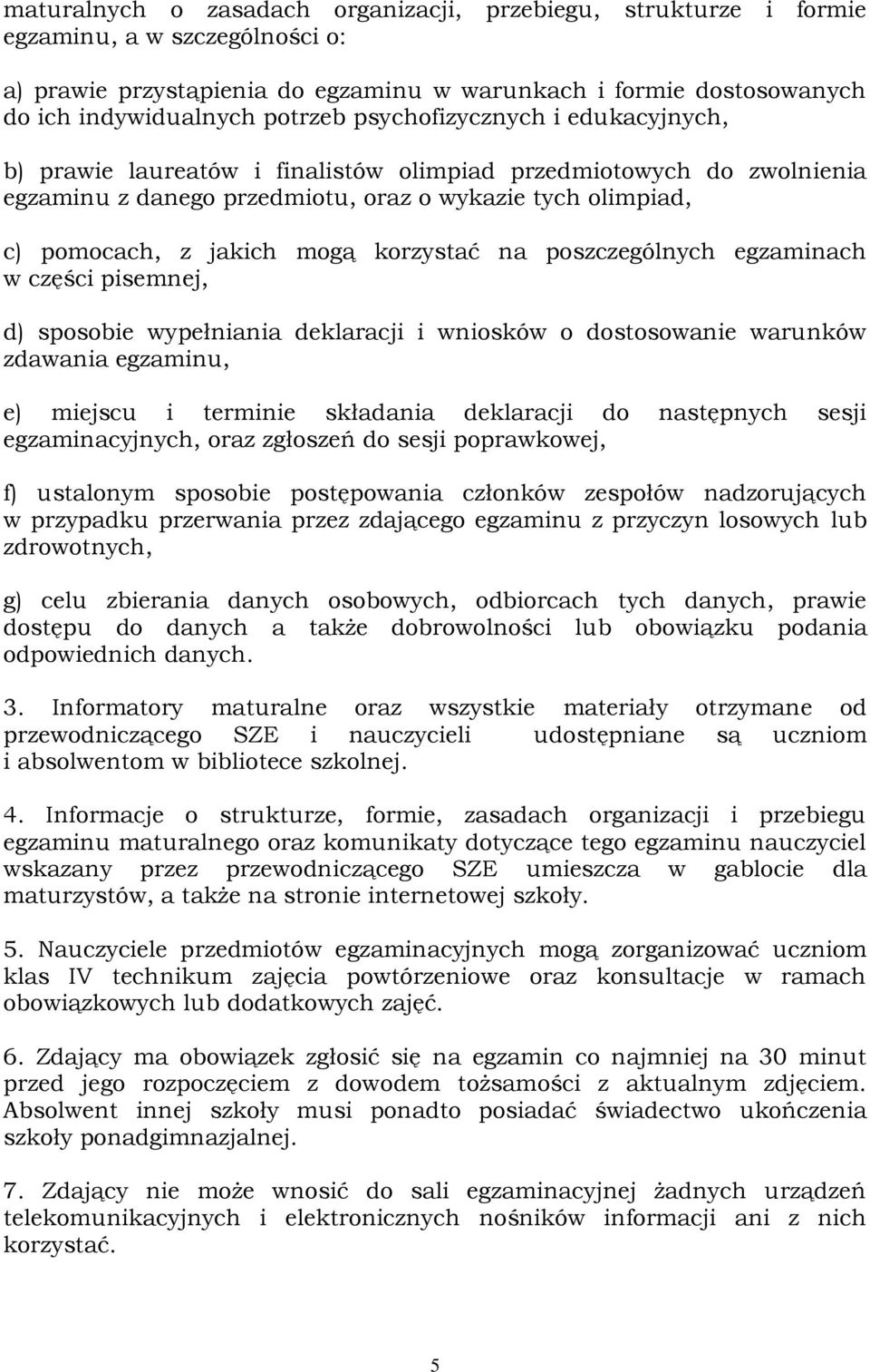 korzystać na poszczególnych egzaminach w części pisemnej, d) sposobie wypełniania deklaracji i wniosków o dostosowanie warunków zdawania egzaminu, e) miejscu i terminie składania deklaracji do