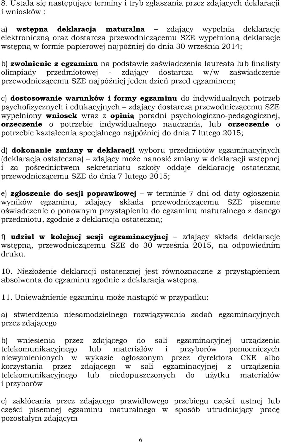 dostarcza w/w zaświadczenie przewodniczącemu SZE najpóźniej jeden dzień przed egzaminem; c) dostosowanie warunków i formy egzaminu do indywidualnych potrzeb psychofizycznych i edukacyjnych zdający