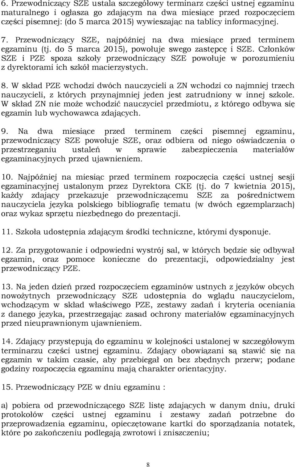 Członków SZE i PZE spoza szkoły przewodniczący SZE powołuje w porozumieniu z dyrektorami ich szkół macierzystych. 8.