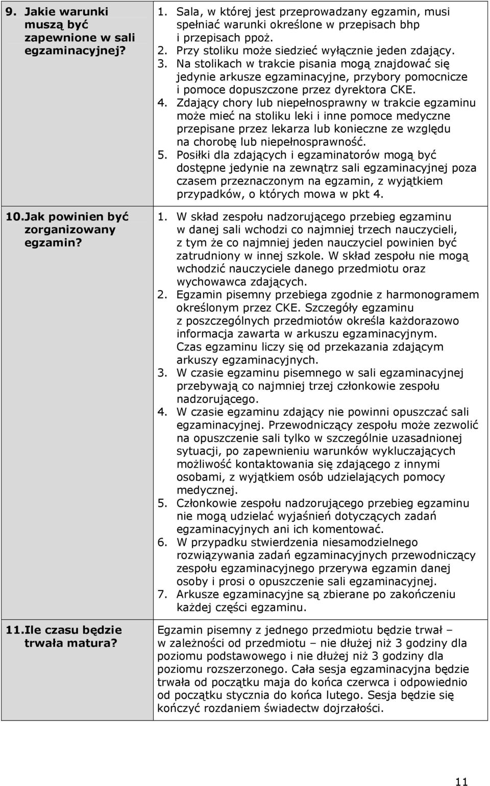 4. Zdający chory lub niepełnosprawny w trakcie egzaminu może mieć na stoliku leki i inne pomoce medyczne przepisane przez lekarza lub konieczne ze względu na chorobę lub niepełnosprawność. 5.