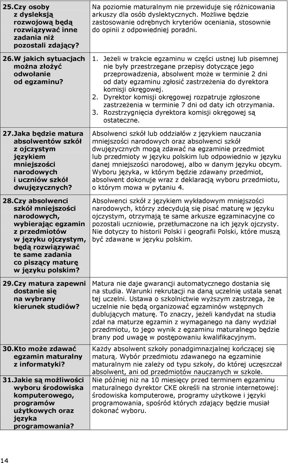 Czy absolwenci szkół mniejszości narodowych, wybierając egzamin z przedmiotów w języku ojczystym, będą rozwiązywać te same zadania co piszący maturę w języku polskim? 29.