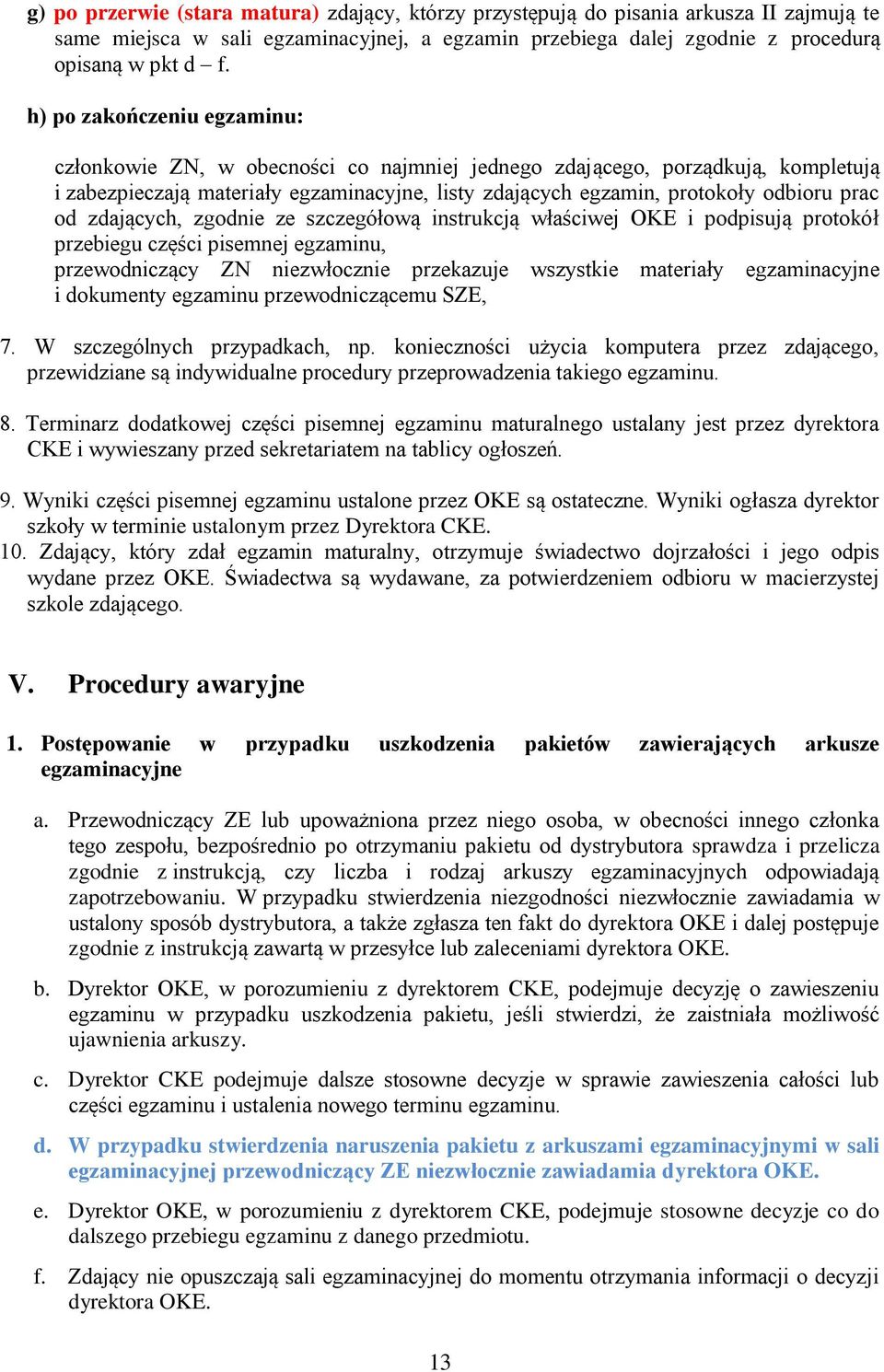 od zdających, zgodnie ze szczegółową instrukcją właściwej OKE i podpisują protokół przebiegu części pisemnej egzaminu, przewodniczący ZN niezwłocznie przekazuje wszystkie materiały egzaminacyjne i