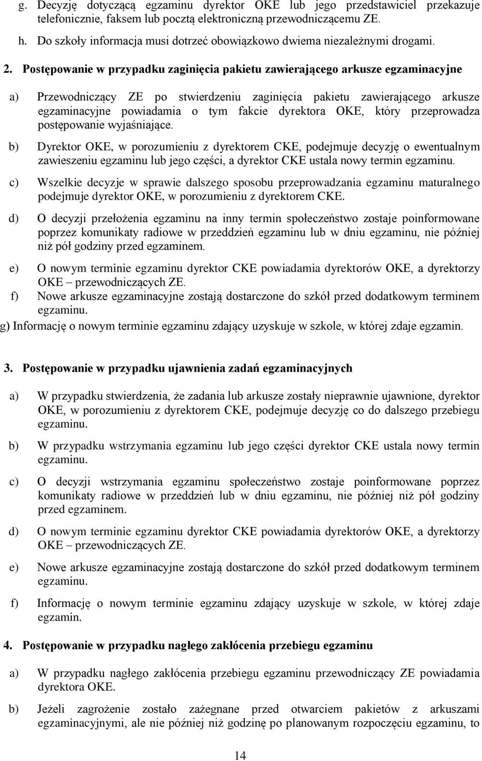 Postępowanie w przypadku zaginięcia pakietu zawierającego arkusze egzaminacyjne a) Przewodniczący ZE po stwierdzeniu zaginięcia pakietu zawierającego arkusze egzaminacyjne powiadamia o tym fakcie